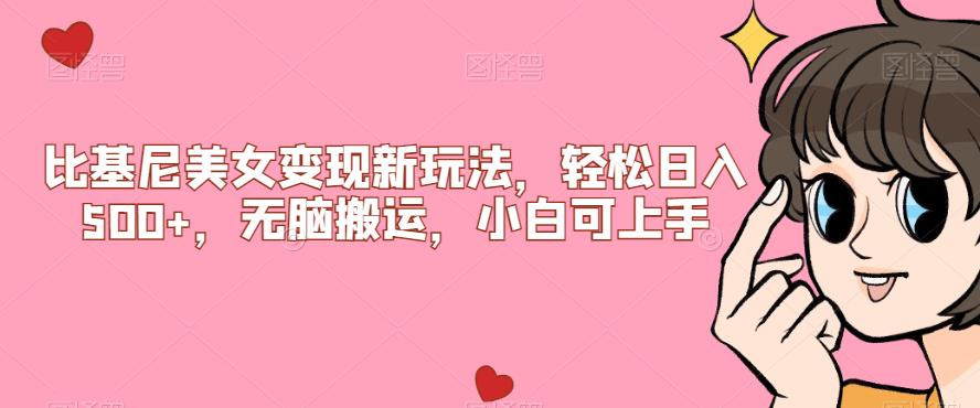 比基尼美女变现新玩法，轻松日入500+，无脑搬运，小白可上手【揭秘】网赚项目-副业赚钱-互联网创业-资源整合网创云库