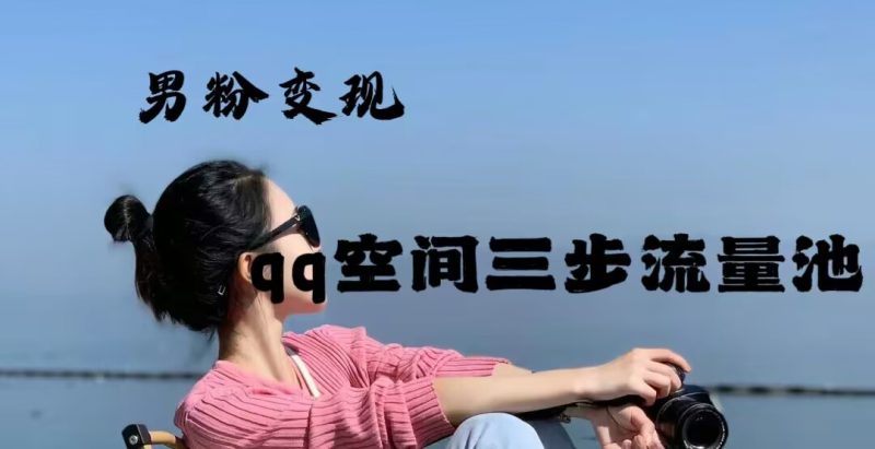 2024年男粉变现，一诗项目打法之qq空间（一）网赚项目-副业赚钱-互联网创业-资源整合网创云库