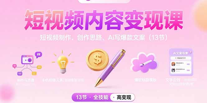 （15581期）短视频内容变现课：短视频制作、创作思路、Ai写爆款文案（13节）网赚项目-副业赚钱-互联网创业-资源整合网创云库