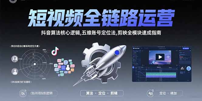 （15580期）短视频全链路运营：抖音算法核心逻辑,五维账号定位法,剪映全模块速成指南网赚项目-副业赚钱-互联网创业-资源整合网创云库