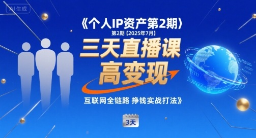 个人IP资产第2期【2025年7月】三天直播课，​小团队高变现，互联网全链路挣钱实战打法网赚项目-副业赚钱-互联网创业-资源整合网创云库