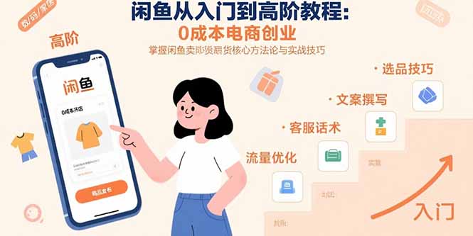 （15640期）闲鱼从入门到高阶教程：0成本电商创业，掌握闲鱼卖货核心方法论与实战技巧网赚项目-副业赚钱-互联网创业-资源整合网创云库