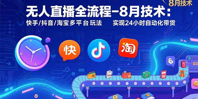 （15635期）无人直播全流程-8月技术：快手/抖音/淘宝多平台玩法 实现24小时自动化带货网赚项目-副业赚钱-互联网创业-资源整合网创云库