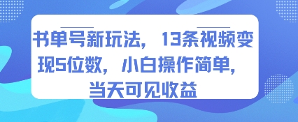 书单号新玩法，13条视频变现5位数，小白操作简单，当天可见收益网赚项目-副业赚钱-互联网创业-资源整合网创云库