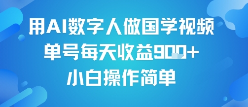用AI数字人做国学视频，单号每天收益9张+，小白操作简单网赚项目-副业赚钱-互联网创业-资源整合网创云库