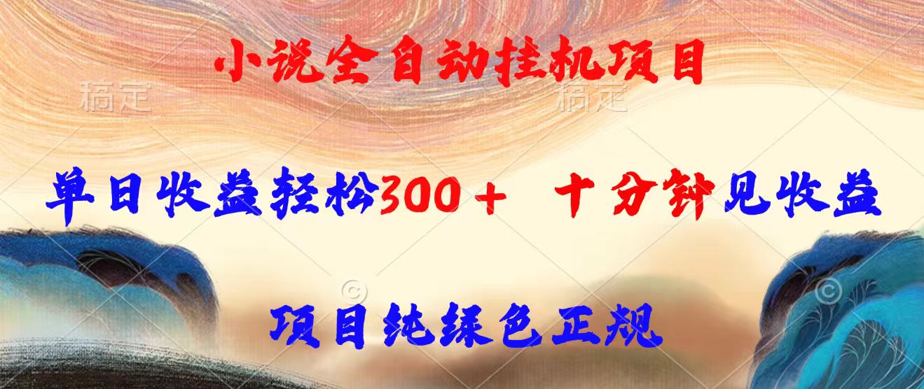 （15658期）小说全自动挂机项目，单日收益轻松300，十分钟见收益，项目纯绿色正规网赚项目-副业赚钱-互联网创业-资源整合网创云库