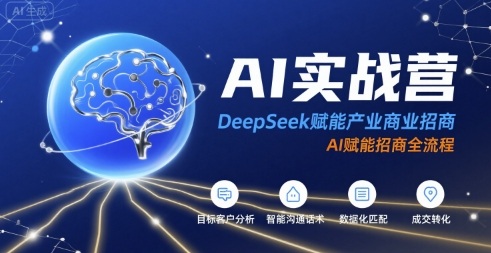 AI实战营：DeepSeek赋能产业商业招商，AI赋能招商全流程网赚项目-副业赚钱-互联网创业-资源整合网创云库