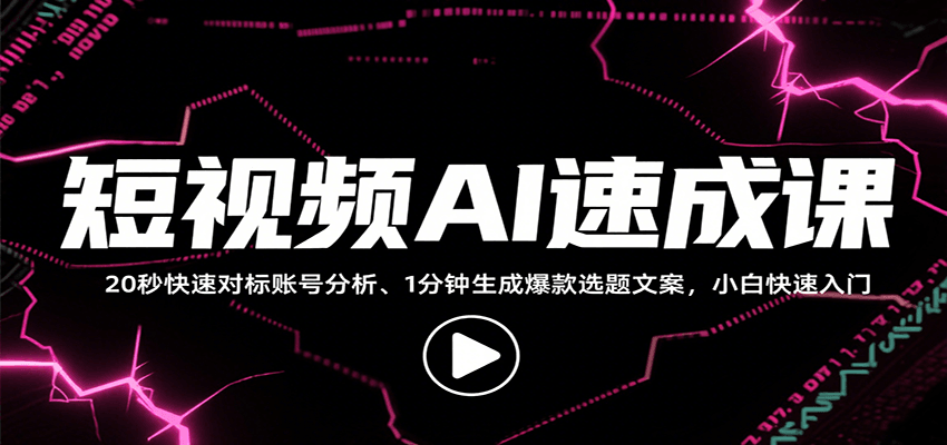 短视频AI速成课，找对标/定选题/拆结构/写文案等，小白快速上手解锁多样创作技能网赚项目-副业赚钱-互联网创业-资源整合网创云库