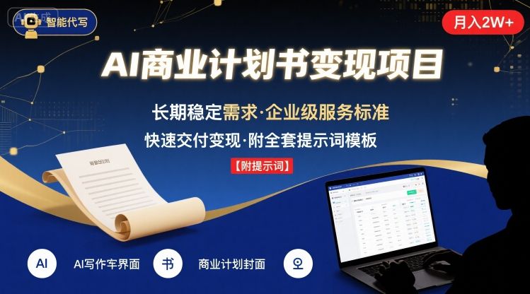 AI代写商业计划书，月入2W+，主打长期稳定，快速变现【附提示词】网赚项目-副业赚钱-互联网创业-资源整合网创云库
