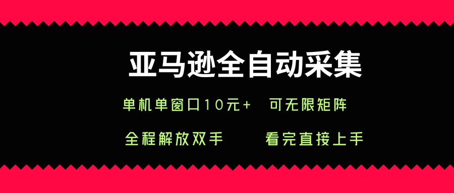 亚马逊全自动采集，单机单窗口一天10+，可无限矩阵去做网赚项目-副业赚钱-互联网创业-资源整合网创云库
