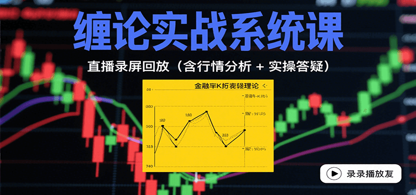 缠论实战系统课：直播录屏回放（含行情分析 + 实操答疑（更新8月）网赚项目-副业赚钱-互联网创业-资源整合网创云库