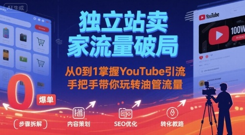 独立站卖家流量破局：从0到1掌握YouTube引流，手把手带你玩转油管流量网赚项目-副业赚钱-互联网创业-资源整合网创云库