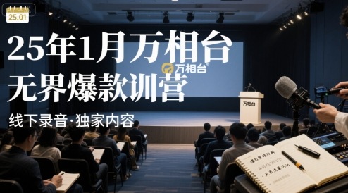 25年1月万相台无界爆款特训营线下录音网赚项目-副业赚钱-互联网创业-资源整合网创云库