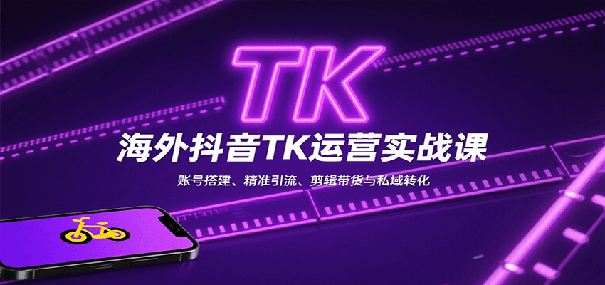 海外抖音TK运营实战课：账号搭建、精准引流、剪辑带货与私域转化网赚项目-副业赚钱-互联网创业-资源整合网创云库