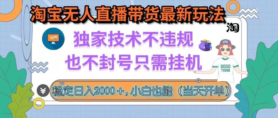 （15790期）淘宝无人直播带货最新玩法，独家技术不违规，也不封号，只需挂机， 稳…网赚项目-副业赚钱-互联网创业-资源整合网创云库