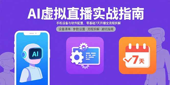 （15835期）AI虚拟直播实战指南，手机设备与软件配置，零基础7天开播全流程拆解网赚项目-副业赚钱-互联网创业-资源整合网创云库