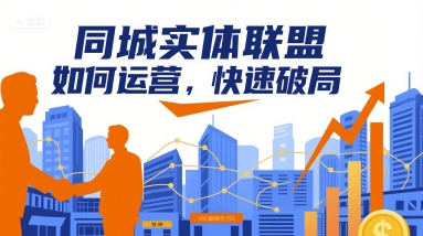 同城实体联盟如何运营，快速破局网赚项目-副业赚钱-互联网创业-资源整合网创云库