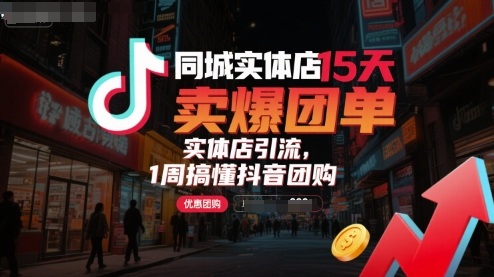 同城实体店15天卖爆团单，实体店引流，1周搞懂抖音团购网赚项目-副业赚钱-互联网创业-资源整合网创云库