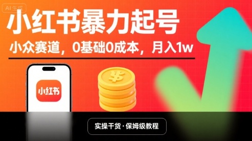 小红书暴力起号，小众赛道，0基础0成本，月入1w网赚项目-副业赚钱-互联网创业-资源整合网创云库