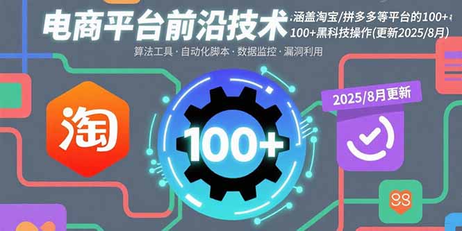 （15853期）电商平台前沿技术：涵盖淘宝/拼多多等平台的100+黑科技操作(更新2025-8月)网赚项目-副业赚钱-互联网创业-资源整合网创云库