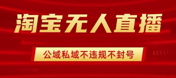 淘宝无人直播带货最新技术，不封号，不违规 操作简单，开播爆单，日入1k+网赚项目-副业赚钱-互联网创业-资源整合网创云库