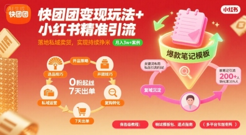 快团团变现玩法+小红书精准引流技巧，助你真正落地私域卖货，实现持续挣米网赚项目-副业赚钱-互联网创业-资源整合网创云库