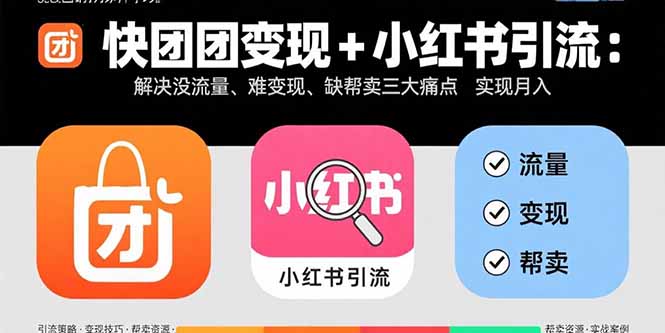（15877期）快团团变现+小红书引流：解决没流量、难变现、缺帮卖三大痛点 实现月入3w+网赚项目-副业赚钱-互联网创业-资源整合网创云库
