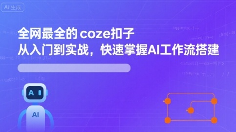 全网最全的coze扣子从入门到实战，快速掌握AI工作流搭建网赚项目-副业赚钱-互联网创业-资源整合网创云库