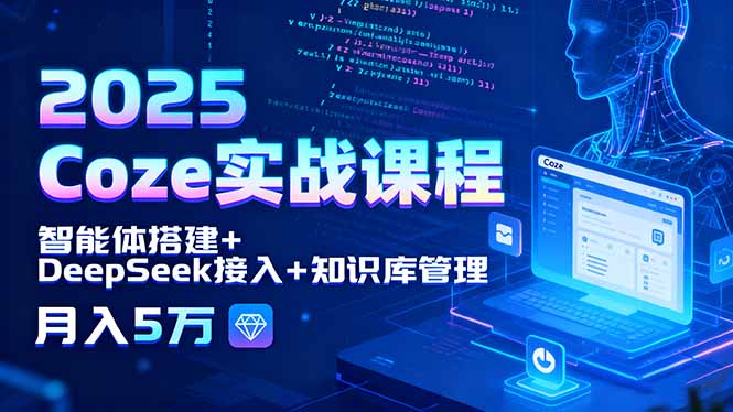 （15966期）2025 Coze实战课程，智能体搭建+DeepSeek接入+知识库管理，月入5万网赚项目-副业赚钱-互联网创业-资源整合网创云库