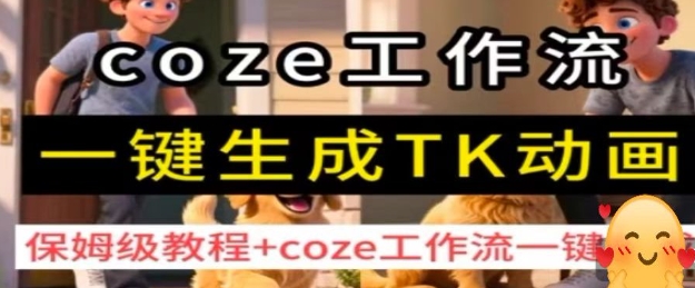 coze工作流一键生成TK动画，保姆级教程+coze工作流一键生成网赚项目-副业赚钱-互联网创业-资源整合网创云库