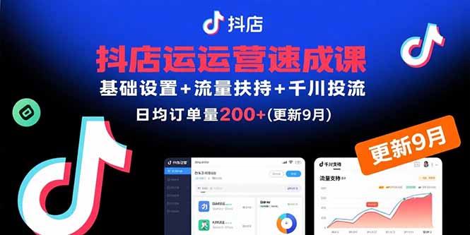 （15952期）抖店运营速成课，基础设置+流量扶持+千川投流，30天日均订单200+(更新9月)网赚项目-副业赚钱-互联网创业-资源整合网创云库
