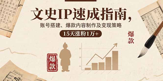 （15948期）文史IP速成指南，账号搭建、爆款内容制作及变现策略，15天涨粉1万+网赚项目-副业赚钱-互联网创业-资源整合网创云库