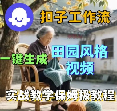 coze扣子工作流一键生成田园风格视频，实战教学保姆级教程网赚项目-副业赚钱-互联网创业-资源整合网创云库