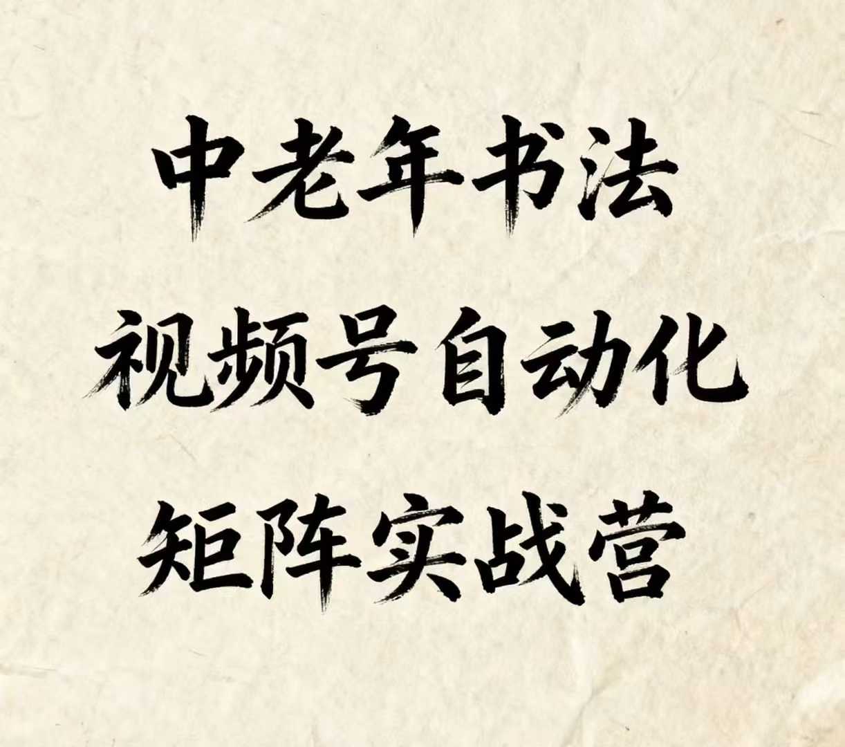 中老年书法视频号自动化矩阵实战营，一套自动化流程玩转中老年书法视频号矩阵网赚项目-副业赚钱-互联网创业-资源整合网创云库