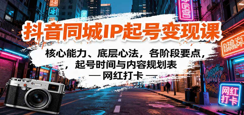 抖音同城IP起号变现课：核心能力、底层心法，各阶段要点，起号时间与内容规划表网赚项目-副业赚钱-互联网创业-资源整合网创云库