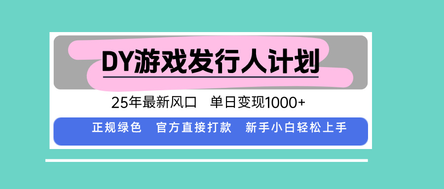 （15985期）DY游戏发行人计划，25年最新风口，单日变现1000+网赚项目-副业赚钱-互联网创业-资源整合网创云库