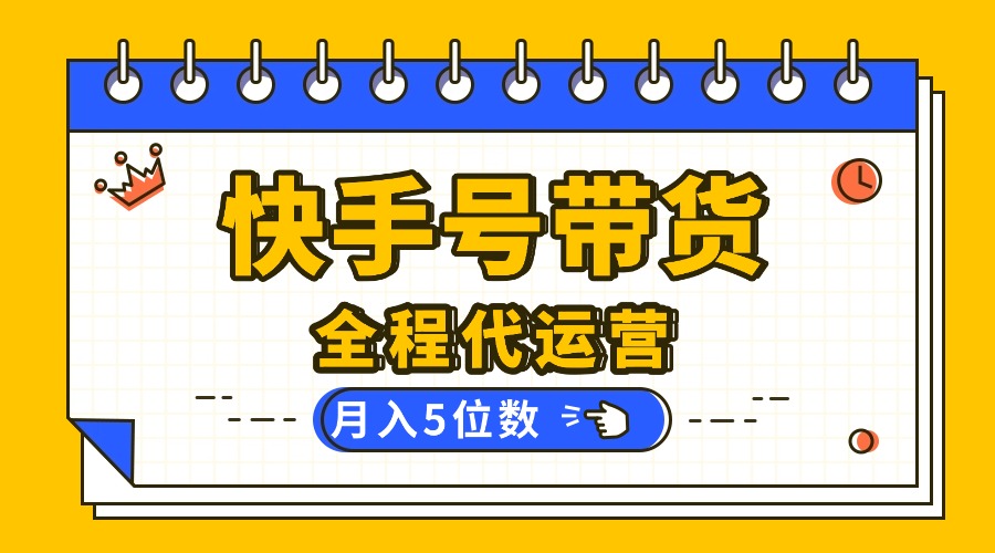 （16012期）【快手托管 】你提供账号，我来剪辑视频发布，全程代运营带货，月入5位数网赚项目-副业赚钱-互联网创业-资源整合网创云库