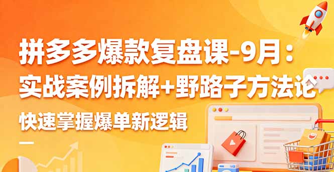 20251007110149-68e4f31db3c5d.jpg (16176期)拼多多爆款复盘课-9月:实战案例拆解+野路子方法论,快速掌握爆单新逻辑