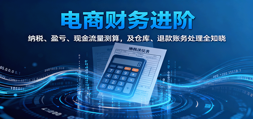 电商财务进阶：纳税、盈亏、现金流量测算，及仓库、退款账务处理全知晓网赚项目-副业赚钱-互联网创业-资源整合网创云库