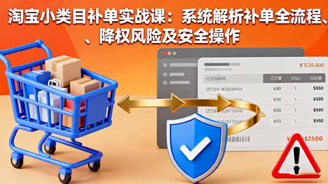 20251013082346-68ecb7127a9d8.jpg (16239期)淘宝小类目补单实战课:系统解析补单全流程、降权风险及安全操作