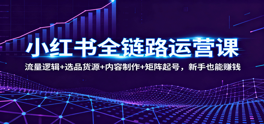 20251017114652-68f22cace14f0.png 小红书全链路运营课:流量逻辑+选品货源+内容制作+矩阵起号,新手也能赚钱