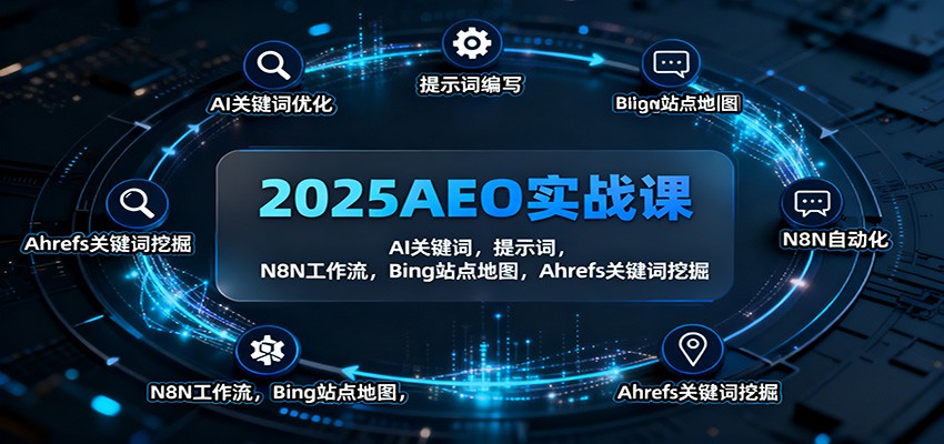 2025AEO实战课：AI关键词，提示词，N8N工作流，Bing站点地图，Ahrefs关键词挖掘网赚项目-副业赚钱-互联网创业-资源整合网创云库