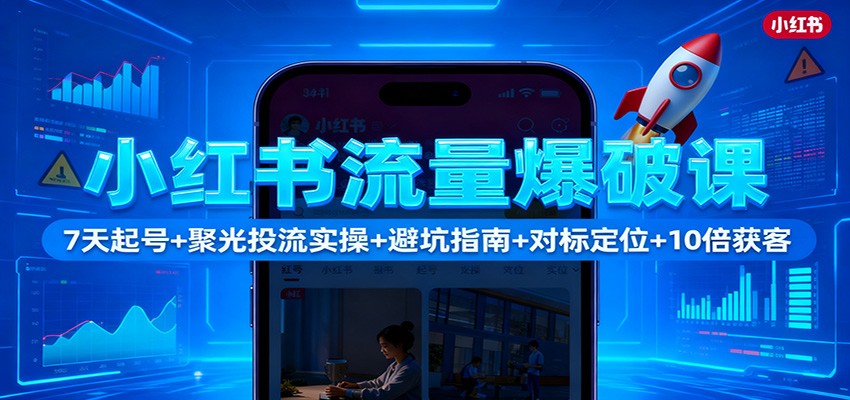 20251115062346-69181c72c8419.jpg 小红书流量爆破课:7天起号+聚光投流实操+避坑指南+对标定位+10倍获客