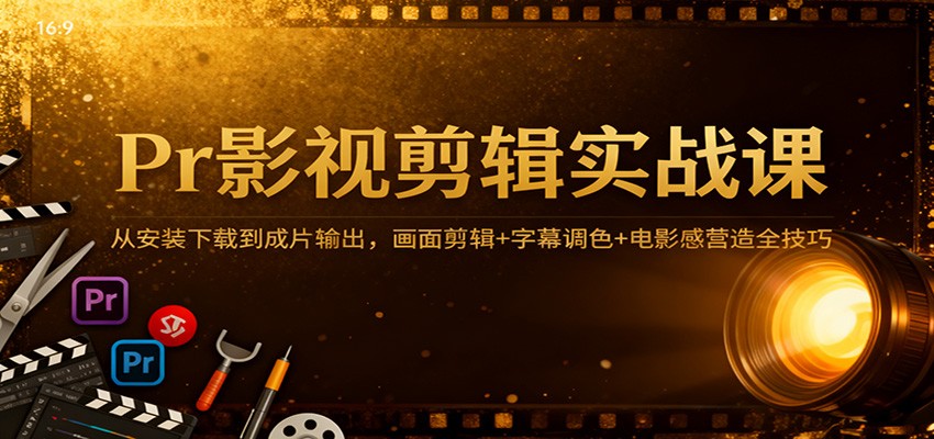 20251118115226-691c5dfa0aadb.jpg Pr影视剪辑实战课:从安装下载到成片输出,画面剪辑+字幕调色+电影感营造全技巧