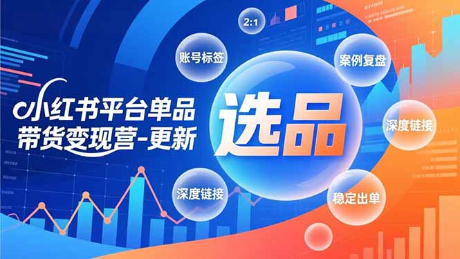 （16979期）小红书平台单品带货变现营-更新，极致选品、账号标签、案例复盘，深度链接，快速启动稳定出单网赚项目-副业赚钱-互联网创业-资源整合网创云库