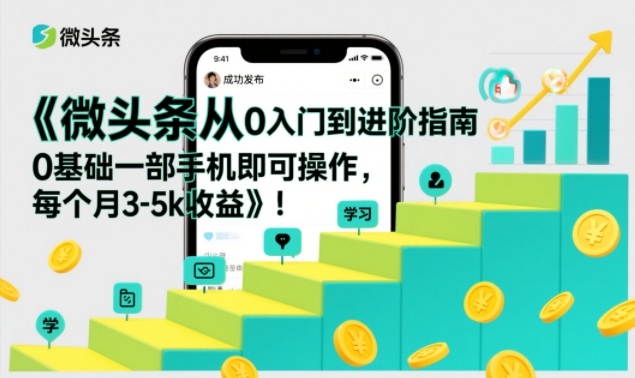 微头条从0入门到进阶指南，0基础一部手机即可操作，每个月3-5k收益网赚项目-副业赚钱-互联网创业-资源整合网创云库