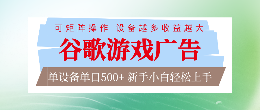 谷歌游戏广告  脚本全自动运行 单设备日入500+ 可矩阵放大，设备越多收益越大网赚项目-副业赚钱-互联网创业-资源整合网创云库