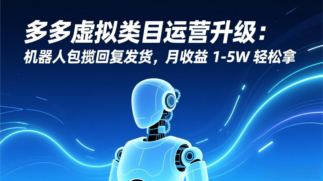 20260113120640-69663550ebbae.jpg (17082期)多多虚拟类目运营升级:机器人包揽回复发货,月收益 1-5W 轻松拿