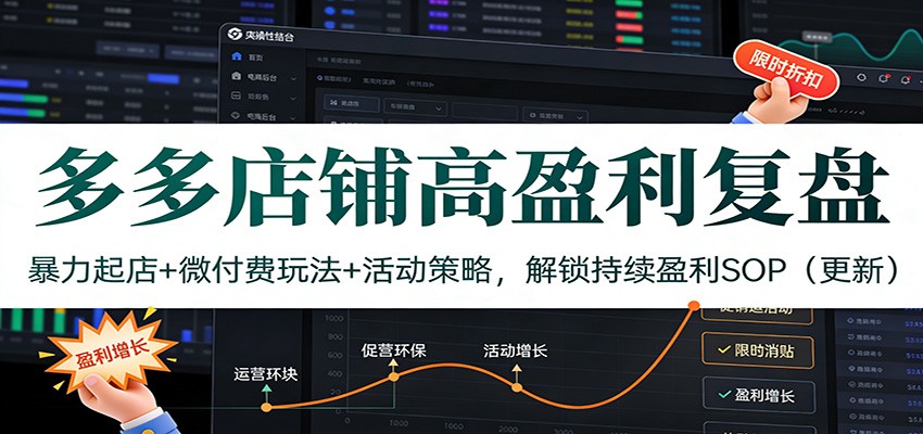 多多店铺高盈利复盘：暴力起店+微付费玩法+活动策略，解锁持续盈利SOP（更新）网赚项目-副业赚钱-互联网创业-资源整合网创云库