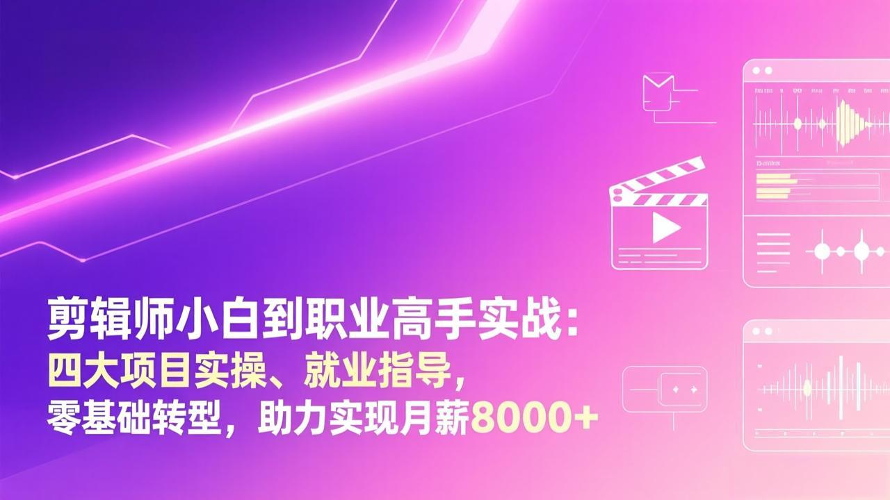 （17360期）剪辑师小白到职业高手实战：四大项目实操、就业指导，零基础转型，助力实现月薪8000+网赚项目-副业赚钱-互联网创业-资源整合网创云库